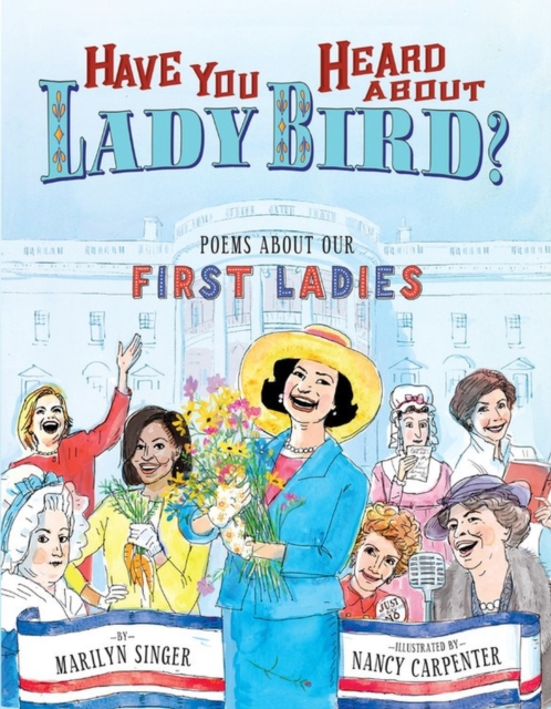 Have You Heard About Lady Bird? : Poems About Our First Ladies, Hardback Book