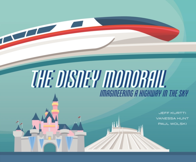 The Disney Monorail : Imagineering the Highway in the Sky, Hardback Book