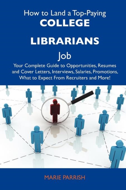 How to Land a Top-Paying College Librarians Job : Your Complete Guide to Opportunities, Resumes and Cover Letters, Interviews, Salaries, Promotions, Wh, Paperback / softback Book