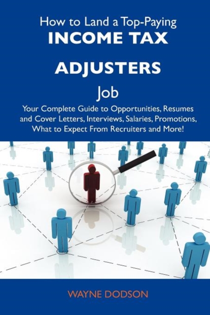 How to Land a Top-Paying Income Tax Adjusters Job : Your Complete Guide to Opportunities, Resumes and Cover Letters, Interviews, Salaries, Promotions,, Paperback / softback Book