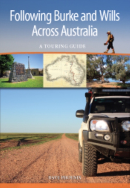 Following Burke and Wills Across Australia : A Touring Guide, PDF eBook