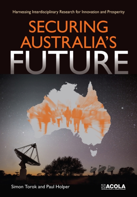 Securing Australia's Future : Harnessing Interdisciplinary Research for Innovation and Prosperity, Paperback / softback Book