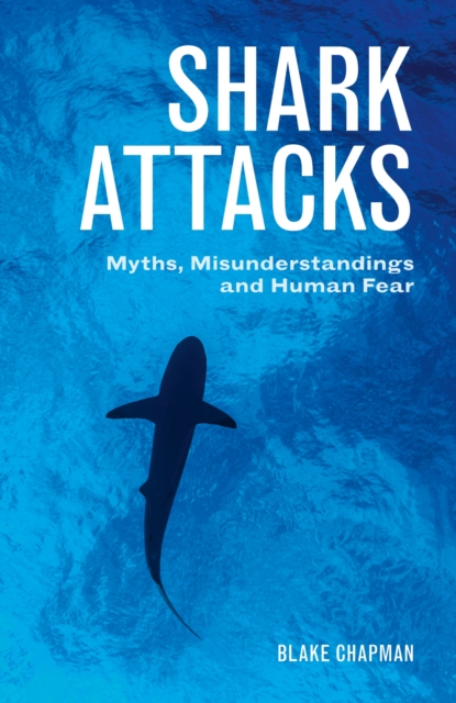 Shark Attacks : Myths, Misunderstandings and Human Fear, Paperback / softback Book