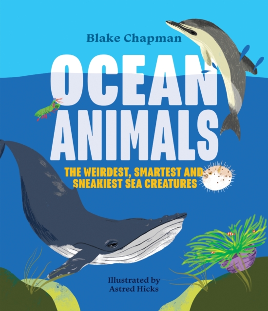 Ocean Animals : The Weirdest, Smartest and Sneakiest Sea Creatures, Paperback / softback Book
