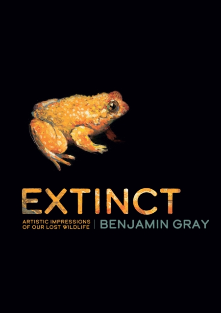 Extinct : Artistic Impressions of Our Lost Wildlife, Hardback Book