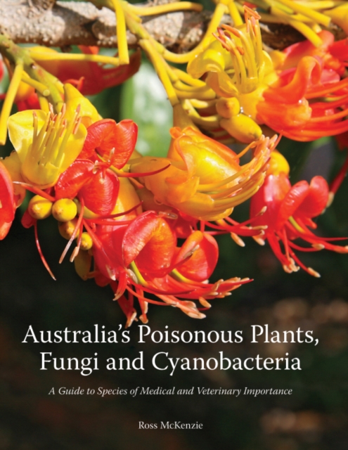 Australia's Poisonous Plants, Fungi and Cyanobacteria : A Guide to Species of Medical and Veterinary Importance, EPUB eBook
