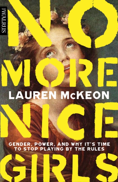 No More Nice Girls : Gender, Power, and Why It’s Time to Stop Playing by the Rules, Paperback / softback Book