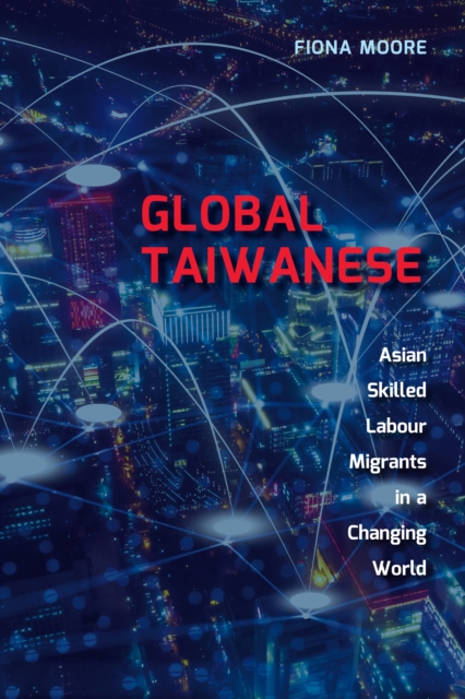 Global Taiwanese : Asian Skilled Labour Migrants in a Changing World, Hardback Book