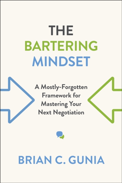 The Bartering Mindset : A Mostly Forgotten Framework for Mastering Your Next Negotiation, Hardback Book