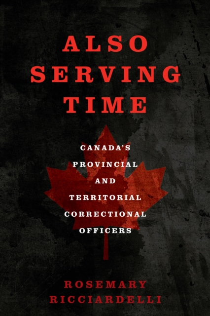 Also Serving Time : Canada's Provincial and Territorial Correctional Officers, Hardback Book