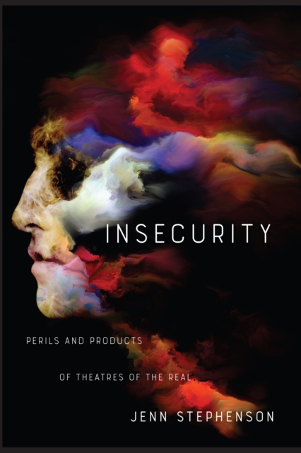 Insecurity : Perils and Products of Theatres of the Real, Hardback Book