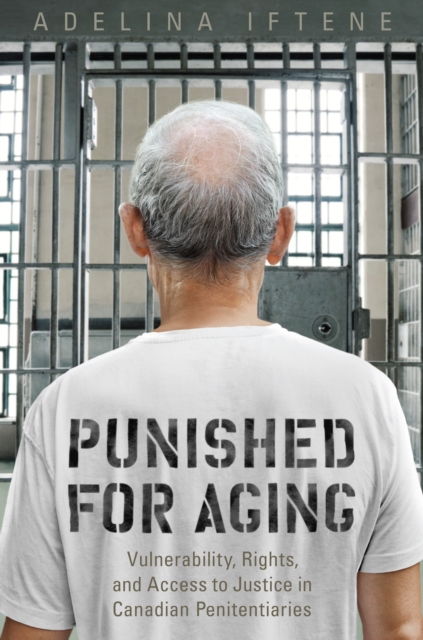 Punished for Aging : Vulnerability, Rights, and Access to Justice in Canadian Penitentiaries, Hardback Book