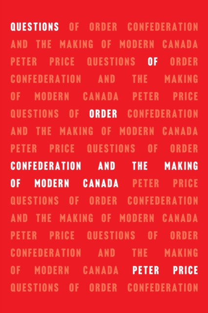 Questions of Order : Confederation and the Making of Modern Canada, Hardback Book