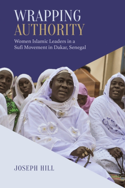 Wrapping Authority : Women Islamic Leaders in a Sufi Movement in Dakar, Senegal, Hardback Book