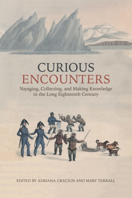 Curious Encounters : Voyaging, Collecting, and Making Knowledge in the Long Eighteenth Century, Hardback Book