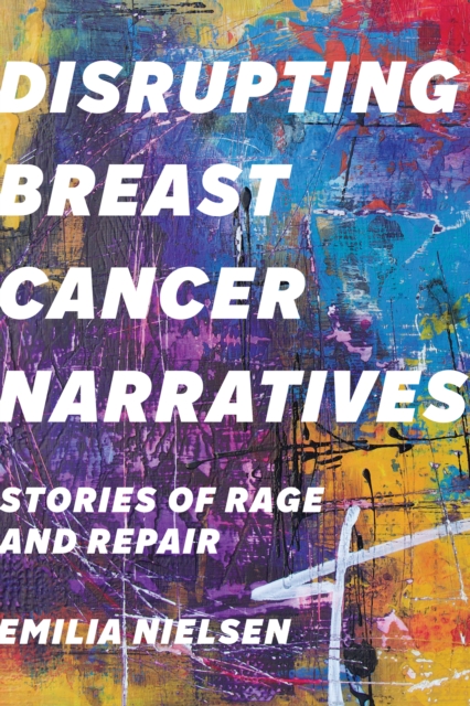 Disrupting Breast Cancer Narratives : Stories of Rage and Repair, Hardback Book