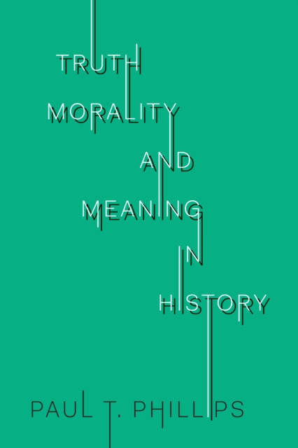 Truth, Morality, and Meaning in History, Hardback Book