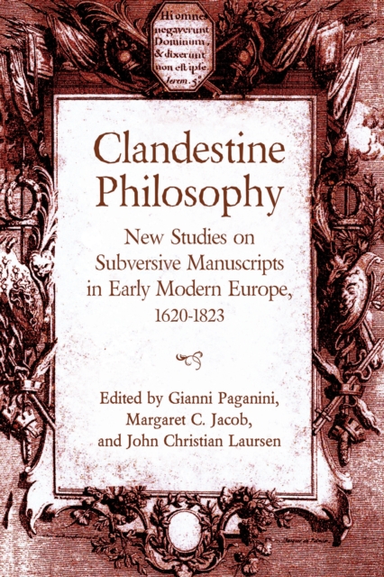 Clandestine Philosophy : New Studies on Subversive Manuscripts in Early Modern Europe, 1620-1823, Hardback Book
