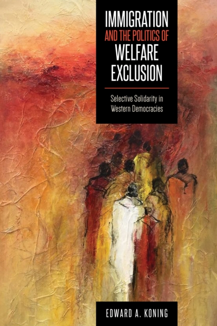 Immigration and the Politics of Welfare Exclusion : Selective Solidarity in Western Democracies, Hardback Book