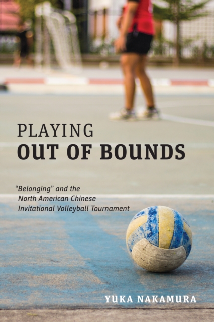 Playing Out of Bounds : "Belonging" and the North American Chinese Invitational Volleyball Tournament, Hardback Book