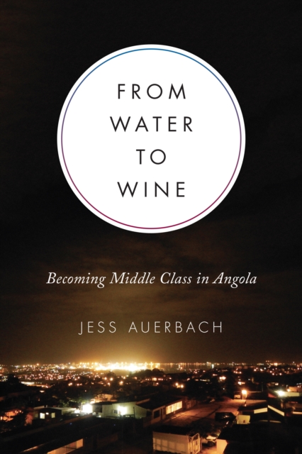 From Water to Wine : Becoming Middle Class in Angola, Hardback Book