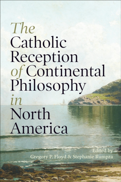 The Catholic Reception of Continental Philosophy in North America, Hardback Book