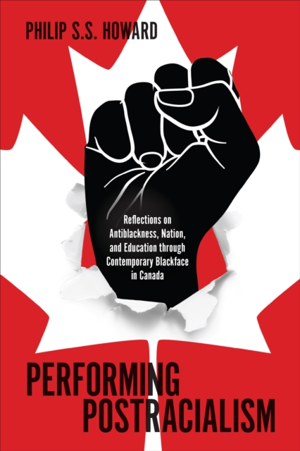 Performing Postracialism : Reflections on Antiblackness, Nation, and Education through Contemporary Blackface in Canada, Hardback Book