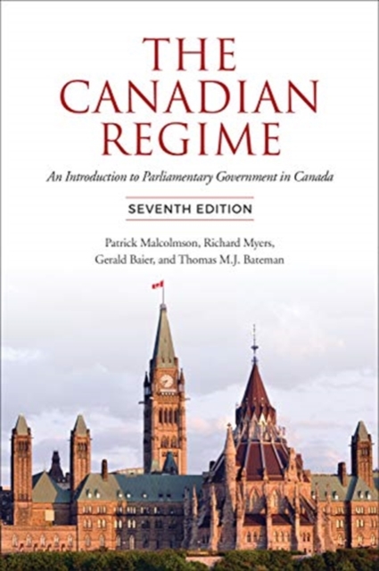 The Canadian Regime : An Introduction to Parliamentary Government in Canada, Seventh Edition, Hardback Book