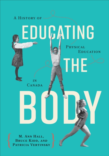 Educating the Body : A History of Physical Education in Canada, Hardback Book