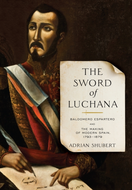 The Sword of Luchana : Baldomero Espartero and the Making of Modern Spain, 1793-1879, Hardback Book