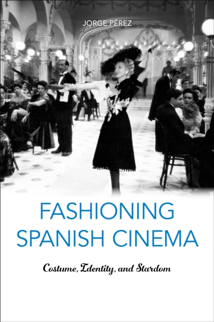 Fashioning Spanish Cinema : Costume, Identity, and Stardom, Hardback Book