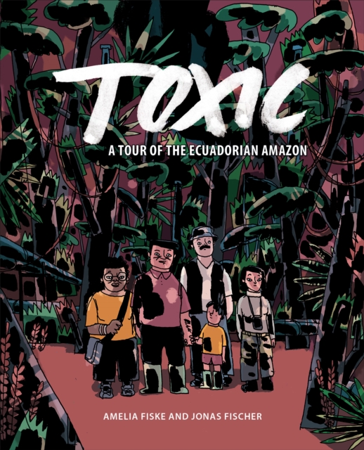 Toxic : A Tour of the Ecuadorian Amazon, Paperback / softback Book