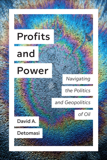 Profits and Power : Navigating the Politics and Geopolitics of Oil, EPUB eBook