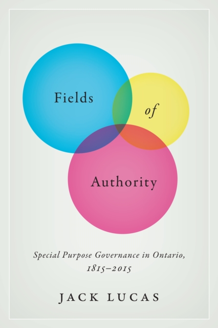 Fields of Authority : Special Purpose Governance in Ontario, 1815-2015, EPUB eBook