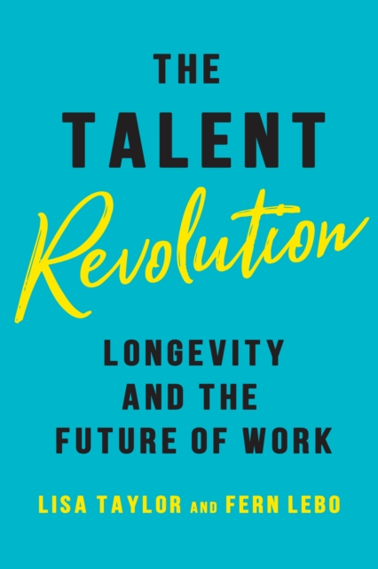 The Talent Revolution : Longevity and the Future of Work, EPUB eBook
