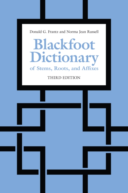 Blackfoot Dictionary of Stems, Roots, and Affixes : Third Edition, PDF eBook