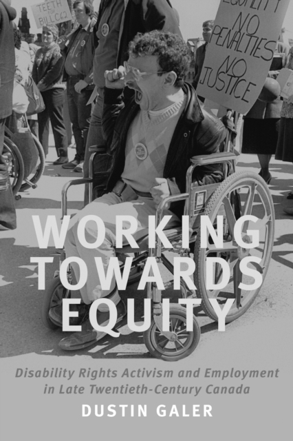 Working towards Equity : Disability Rights Activism and Employment in Late Twentieth-Century Canada, PDF eBook