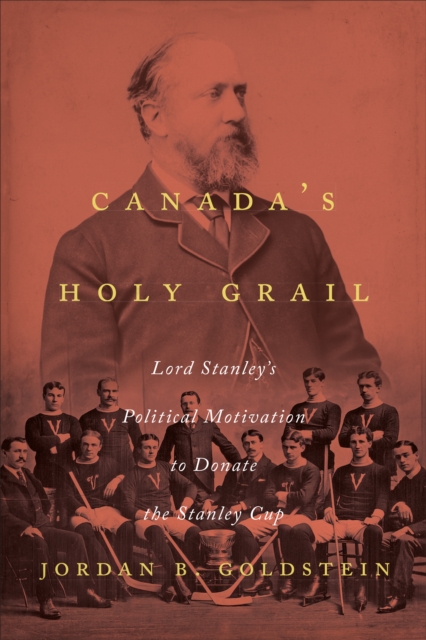 Canada's Holy Grail : Lord Stanley's Political Motivation to Donate the Stanley Cup, EPUB eBook