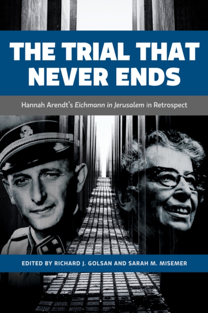 The Trial That Never Ends : Hannah Arendt's 'Eichmann in Jerusalem' in Retrospect, PDF eBook