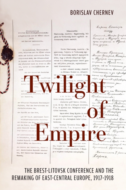Twilight of Empire : The Brest-Litovsk Conference and the Remaking of East-Central Europe, 1917-1918, PDF eBook