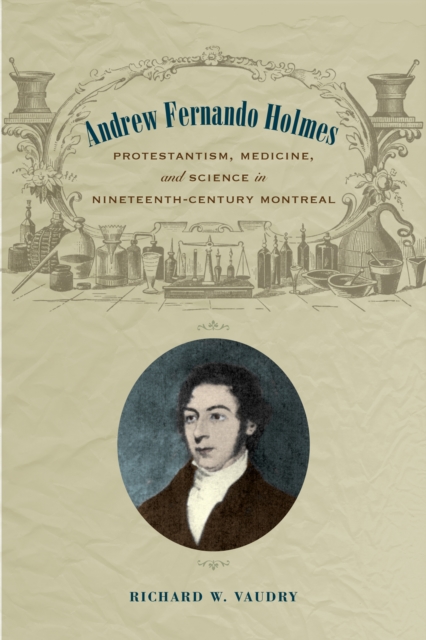 Andrew Fernando Holmes : Protestantism, Medicine, and Science in Nineteenth-Century Montreal, EPUB eBook