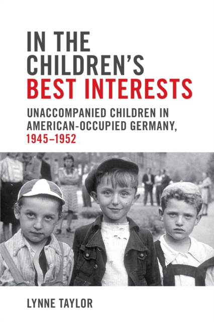 In the Children's Best Interests : Unaccompanied Children in American-Occupied Germany, 1945-1952, PDF eBook