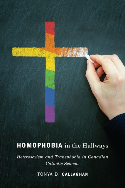Homophobia in the Hallways : Heterosexism and Transphobia in Canadian Catholic Schools, EPUB eBook