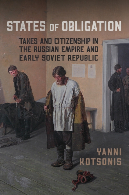 States of Obligation : Taxes and Citizenship in the Russian Empire and Early Soviet Republic, Paperback / softback Book
