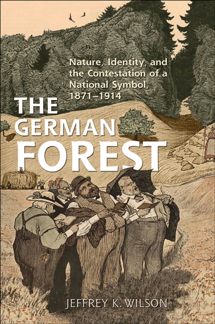 The German Forest : Nature, Identity, and the Contestation of a National Symbol, 1871-1914, Paperback / softback Book