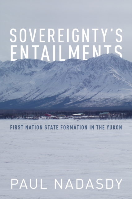 Sovereignty's Entailments : First Nation State Formation in the Yukon, Paperback / softback Book