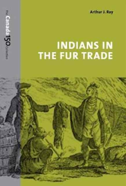 Indians in the Fur Trade : Their Roles as Trappers, Hunters, and Middlemen in the Lands Southwest of Hudson Bay, 1660-1870, Paperback / softback Book