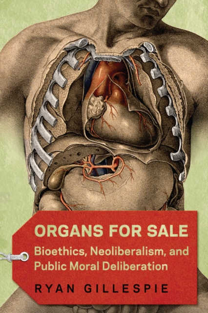 Organs for Sale : Bioethics, Neoliberalism, and Public Moral Deliberation, Paperback / softback Book