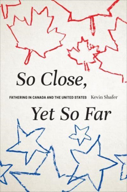 So Close, Yet So Far : Fathering in Canada and the United States, Paperback / softback Book