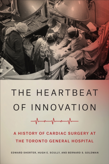 The Heartbeat of Innovation : A History of Cardiac Surgery at the Toronto General Hospital, Hardback Book